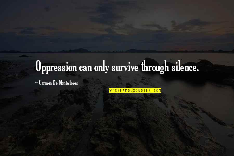 Bilhassa Nedir Quotes By Carmen De Monteflores: Oppression can only survive through silence. Bilhassa Nedir Quotes By Carmen De Monteflores: Oppression can only survive through silence.