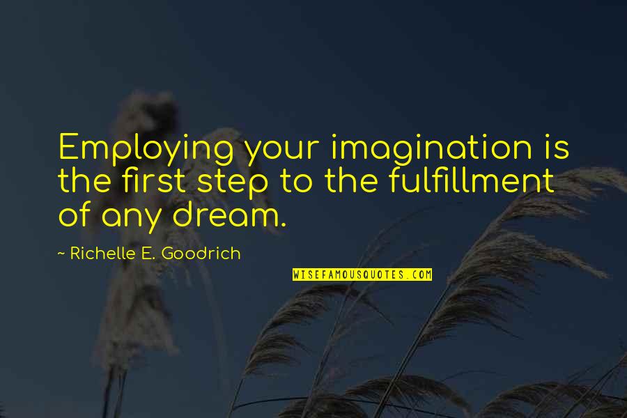 Bilhassa Nedir Quotes By Richelle E. Goodrich: Employing your imagination is the first step to Bilhassa Nedir Quotes By Richelle E. Goodrich: Employing your imagination is the first step to