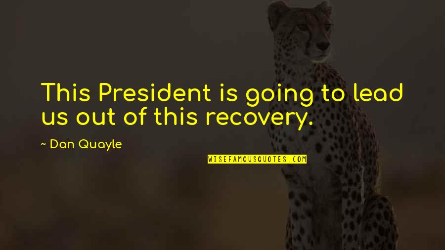 Bilhete Unico Quotes By Dan Quayle: This President is going to lead us out