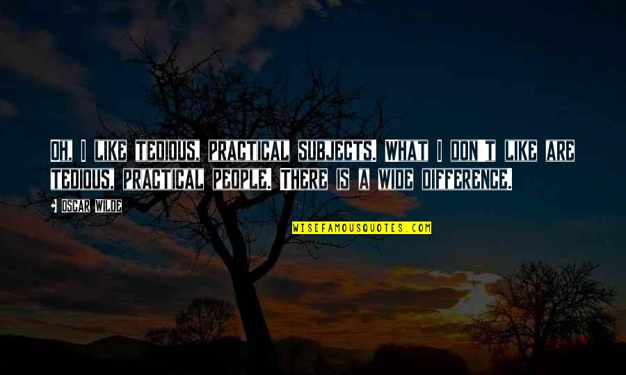 Biliardo Stalai Quotes By Oscar Wilde: Oh, I like tedious, practical subjects. What I Biliardo Stalai Quotes By Oscar Wilde: Oh, I like tedious, practical subjects. What I
