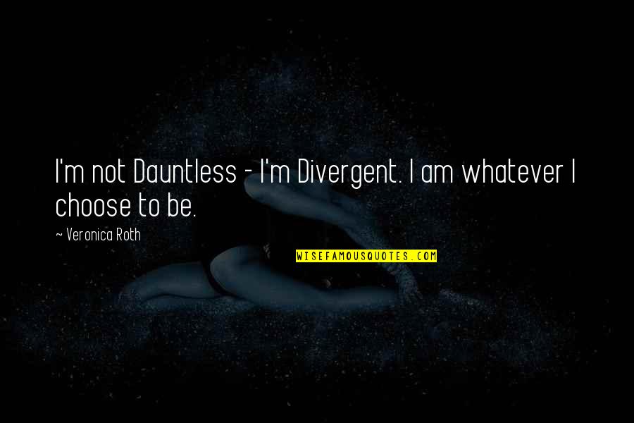 Biliary Atresia Quotes By Veronica Roth: I'm not Dauntless - I'm Divergent. I am