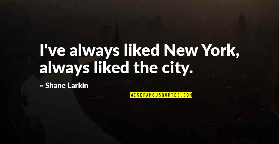 Bilicious Quotes By Shane Larkin: I've always liked New York, always liked the Bilicious Quotes By Shane Larkin: I've always liked New York, always liked the