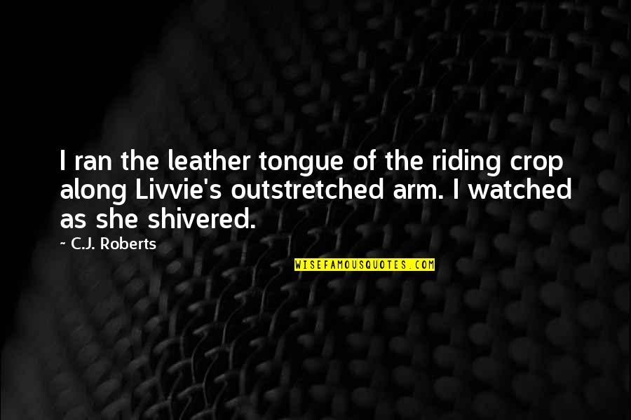 Bilicki Dzemperi Quotes By C.J. Roberts: I ran the leather tongue of the riding Bilicki Dzemperi Quotes By C.J. Roberts: I ran the leather tongue of the riding