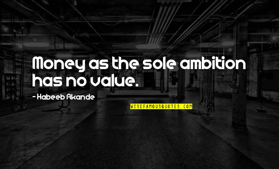 Bilicki Motorsports Quotes By Habeeb Akande: Money as the sole ambition has no value.