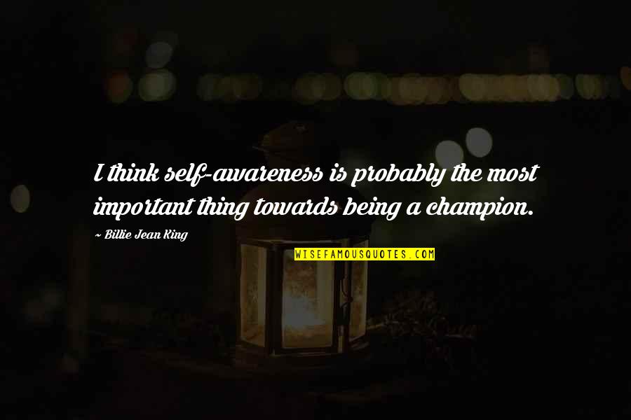 Bilierio Quotes By Billie Jean King: I think self-awareness is probably the most important Bilierio Quotes By Billie Jean King: I think self-awareness is probably the most important