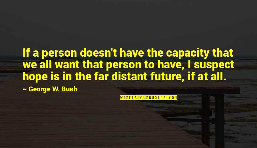 Bilierio Quotes By George W. Bush: If a person doesn't have the capacity that Bilierio Quotes By George W. Bush: If a person doesn't have the capacity that