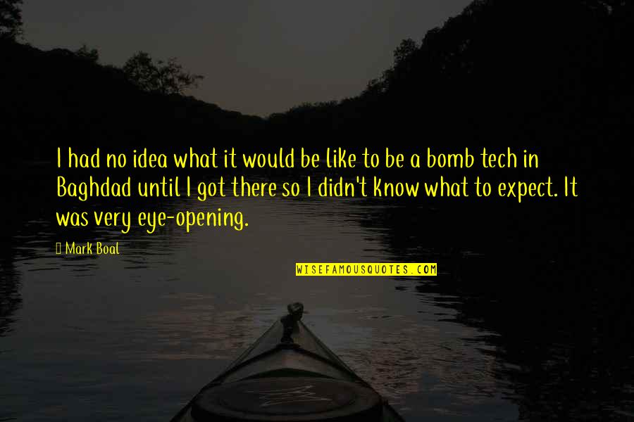 Bilimin A Iklayamandigi Quotes By Mark Boal: I had no idea what it would be Bilimin A Iklayamandigi Quotes By Mark Boal: I had no idea what it would be