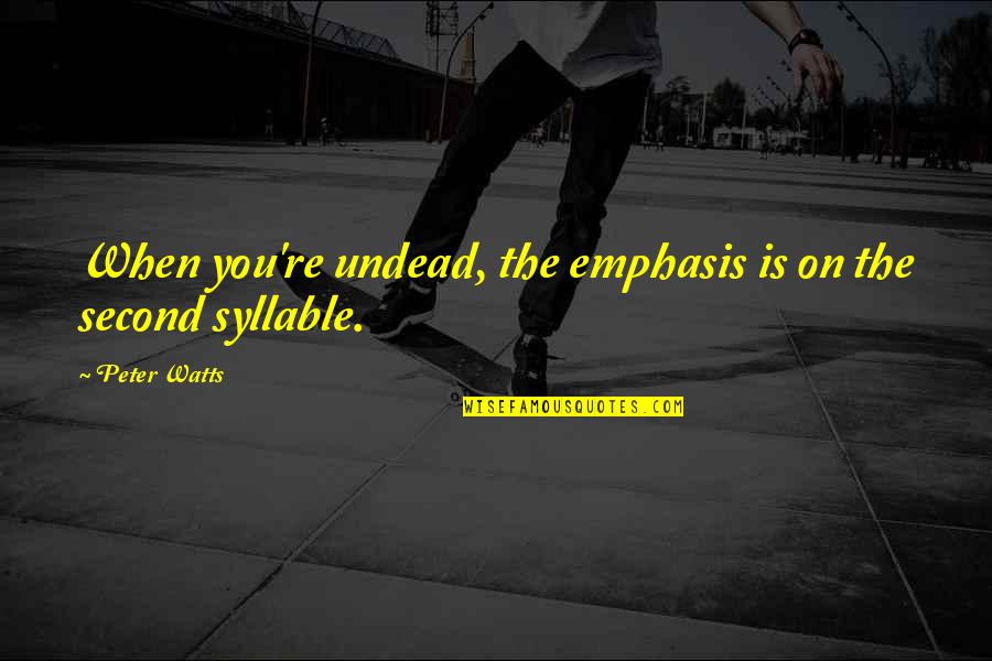 Bilimin A Iklayamandigi Quotes By Peter Watts: When you're undead, the emphasis is on the