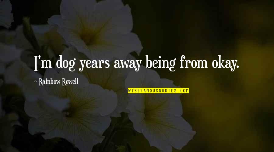Bilimin Nemi Quotes By Rainbow Rowell: I'm dog years away being from okay.