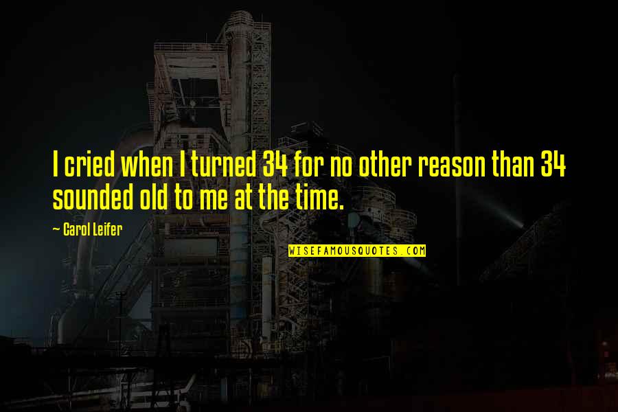 Bilimlent Quotes By Carol Leifer: I cried when I turned 34 for no