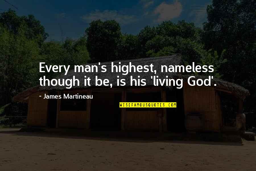 Bilimoria Purushottama Quotes By James Martineau: Every man's highest, nameless though it be, is