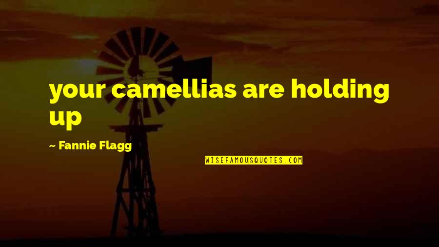 Bilimsel Y Ntem Quotes By Fannie Flagg: your camellias are holding up
