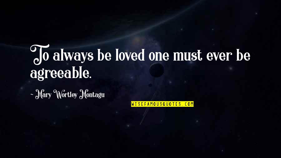 Bilimsel Y Ntem Quotes By Mary Wortley Montagu: To always be loved one must ever be