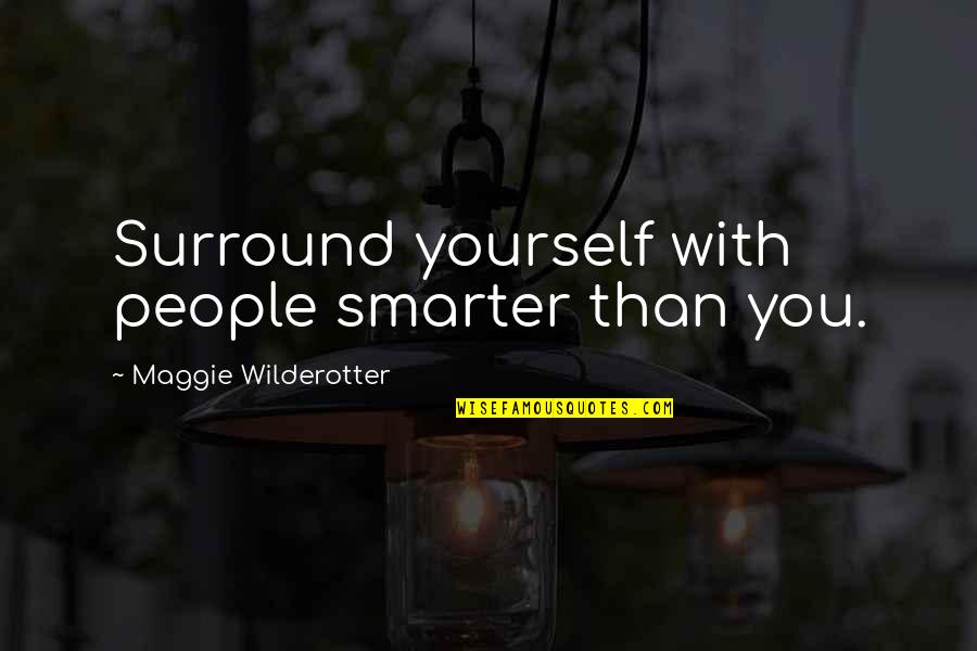 Bilimsellik Ve Quotes By Maggie Wilderotter: Surround yourself with people smarter than you.