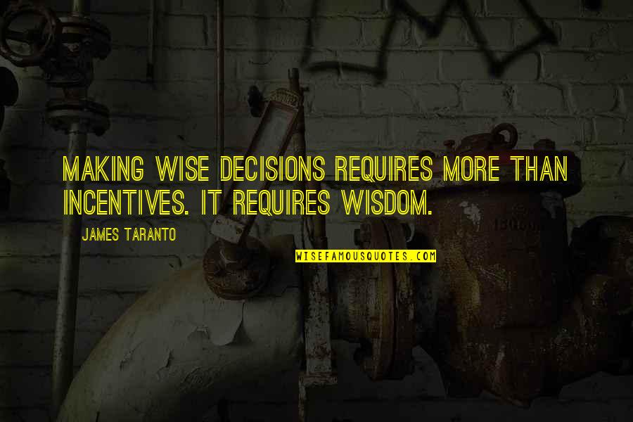 Biliner Quotes By James Taranto: Making wise decisions requires more than incentives. It