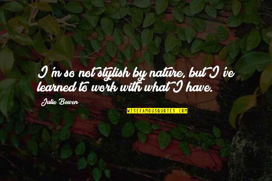 Bilingual Education Quotes By Julie Bowen: I'm so not stylish by nature, but I've