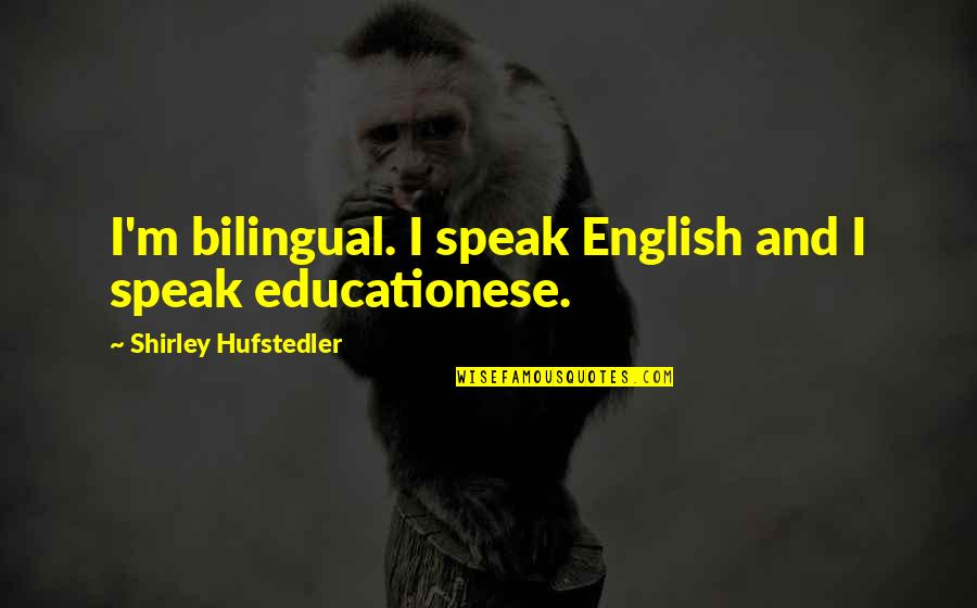 Bilingual Education Quotes By Shirley Hufstedler: I'm bilingual. I speak English and I speak