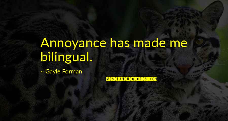 Bilingual Language Quotes By Gayle Forman: Annoyance has made me bilingual.