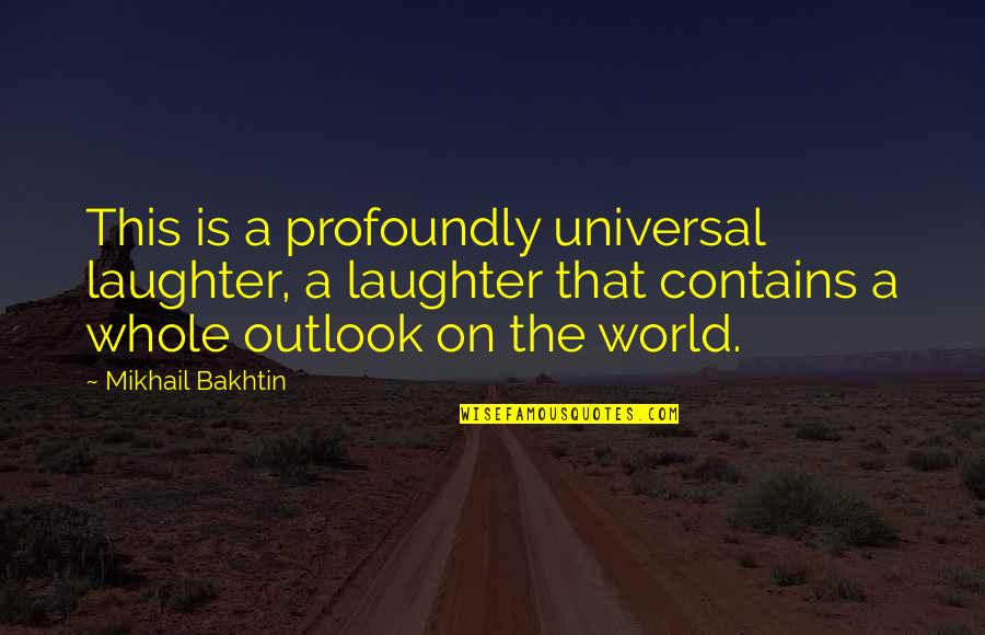 Bilingually Proficient Quotes By Mikhail Bakhtin: This is a profoundly universal laughter, a laughter Bilingually Proficient Quotes By Mikhail Bakhtin: This is a profoundly universal laughter, a laughter