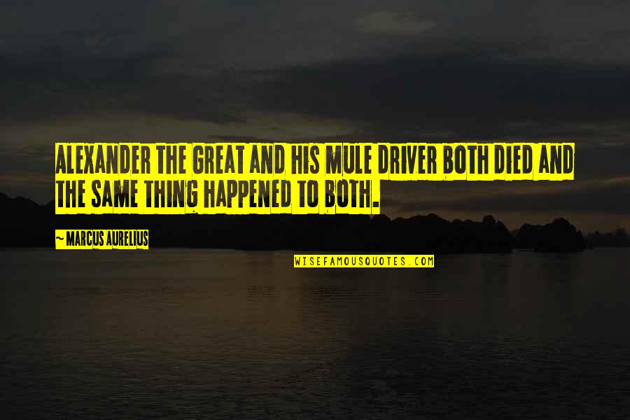 Bilinski Hamden Quotes By Marcus Aurelius: Alexander the Great and his mule driver both Bilinski Hamden Quotes By Marcus Aurelius: Alexander the Great and his mule driver both