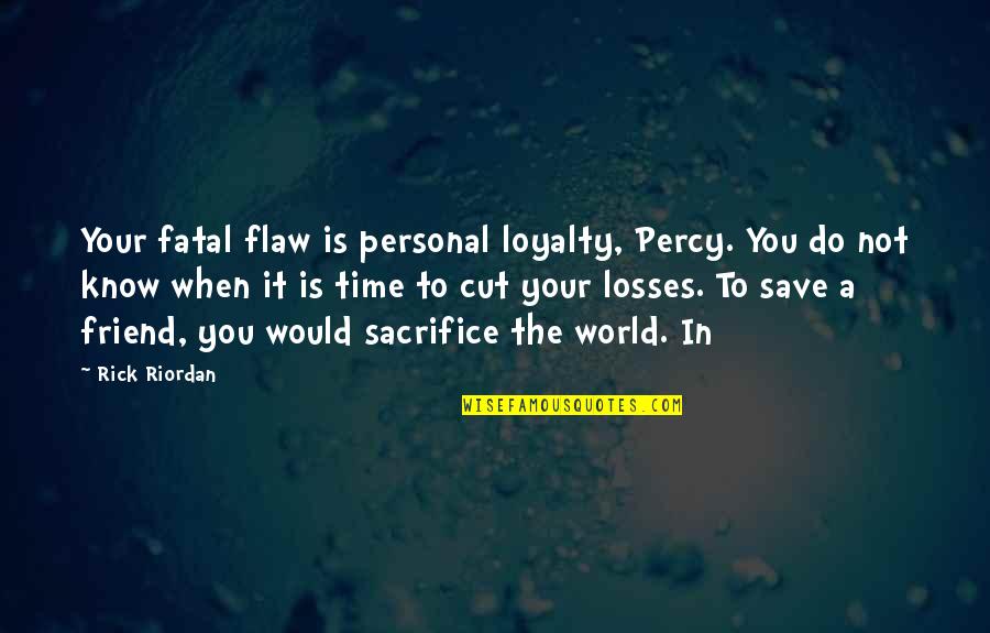 Bilionaire Quotes By Rick Riordan: Your fatal flaw is personal loyalty, Percy. You Bilionaire Quotes By Rick Riordan: Your fatal flaw is personal loyalty, Percy. You