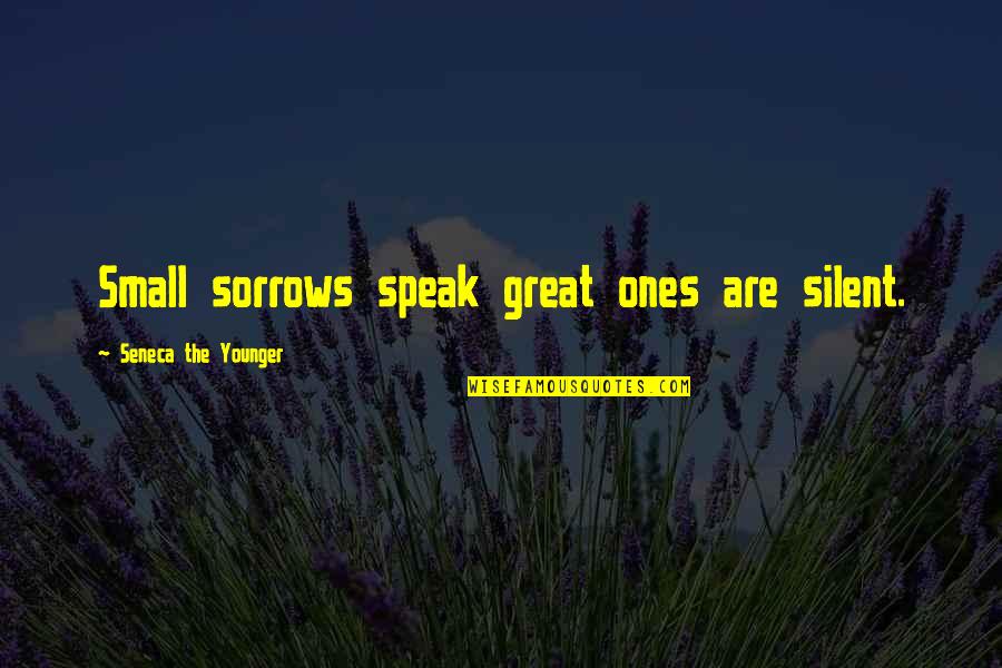 Bilious Quotes By Seneca The Younger: Small sorrows speak great ones are silent.