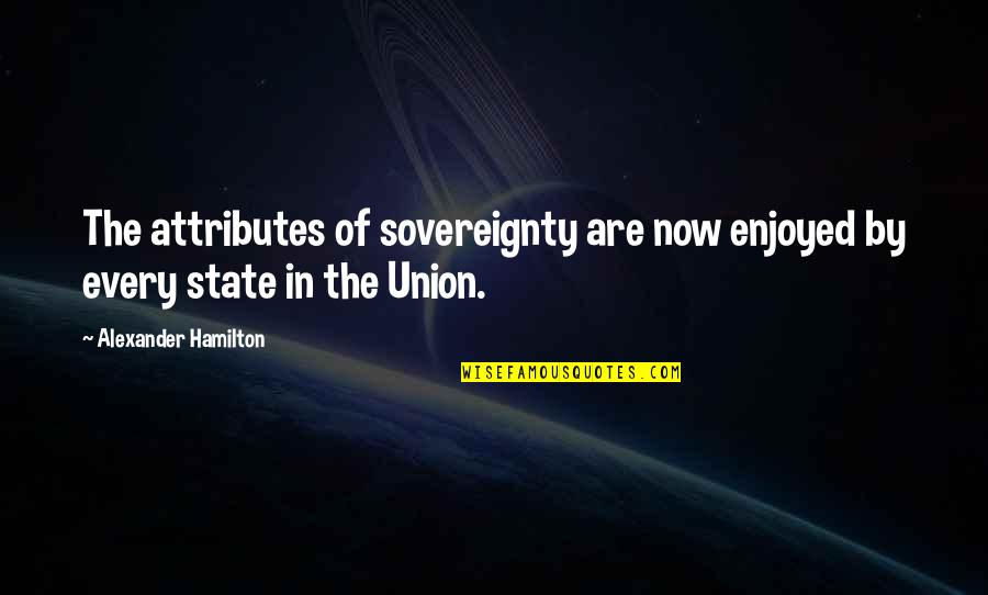 Biliplus Quotes By Alexander Hamilton: The attributes of sovereignty are now enjoyed by