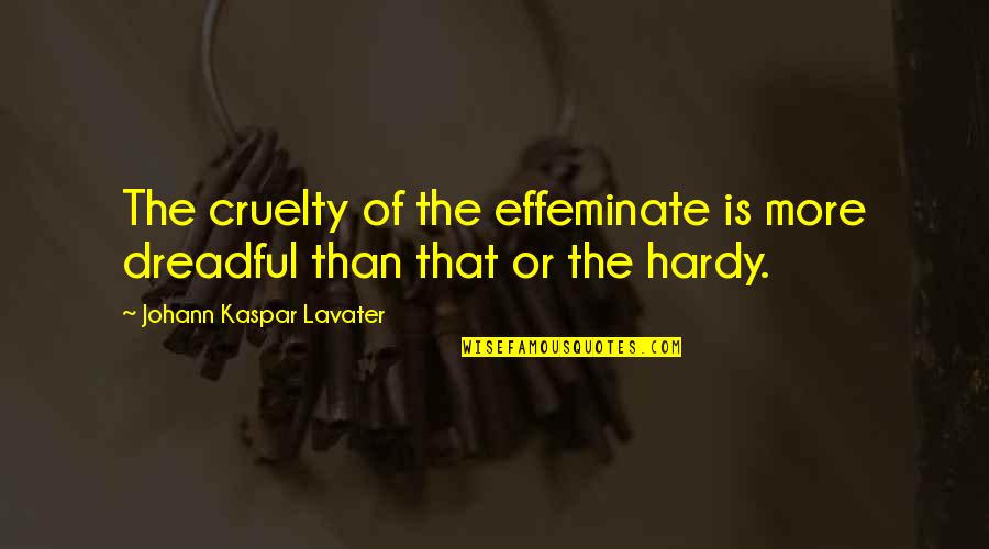 Bilipp Quotes By Johann Kaspar Lavater: The cruelty of the effeminate is more dreadful Bilipp Quotes By Johann Kaspar Lavater: The cruelty of the effeminate is more dreadful