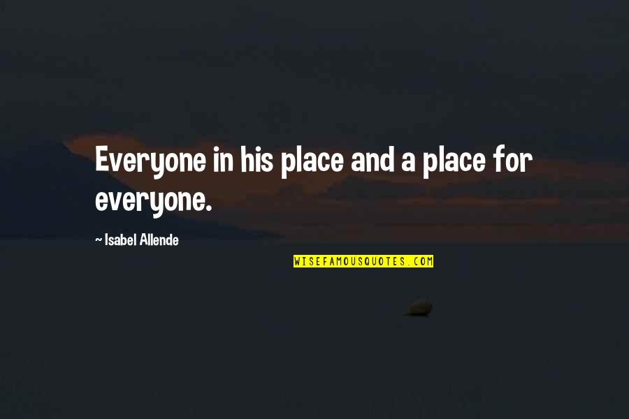 Bilish Eilish Quotes By Isabel Allende: Everyone in his place and a place for Bilish Eilish Quotes By Isabel Allende: Everyone in his place and a place for
