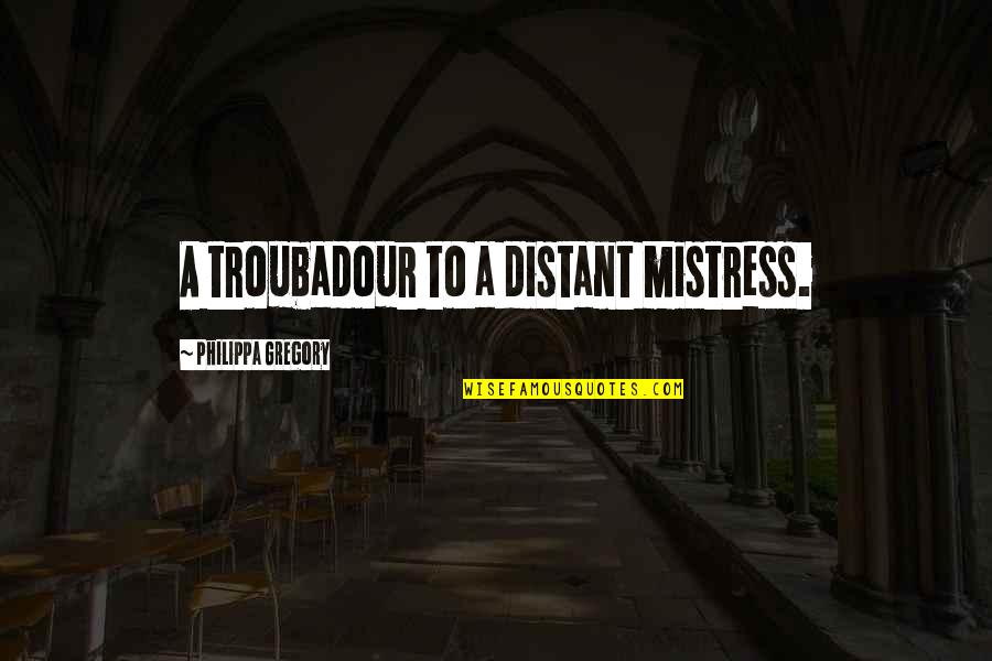 Bility In Liberia Quotes By Philippa Gregory: A troubadour to a distant mistress. Bility In Liberia Quotes By Philippa Gregory: A troubadour to a distant mistress.