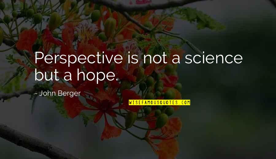 Bility Quotes By John Berger: Perspective is not a science but a hope.