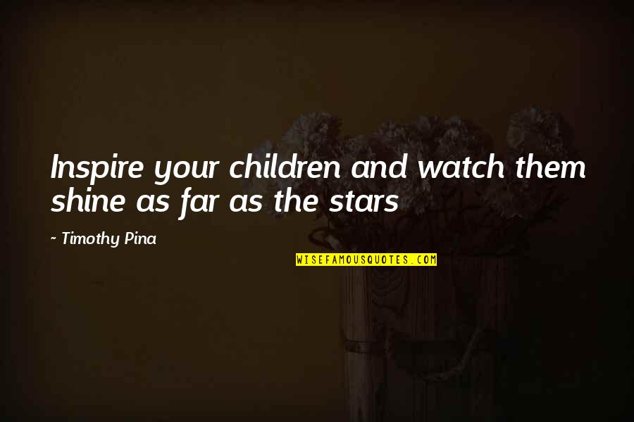 Biliunas Laimes Quotes By Timothy Pina: Inspire your children and watch them shine as