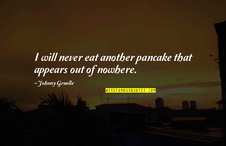Biliunas Vegas Quotes By Johnny Gruelle: I will never eat another pancake that appears Biliunas Vegas Quotes By Johnny Gruelle: I will never eat another pancake that appears