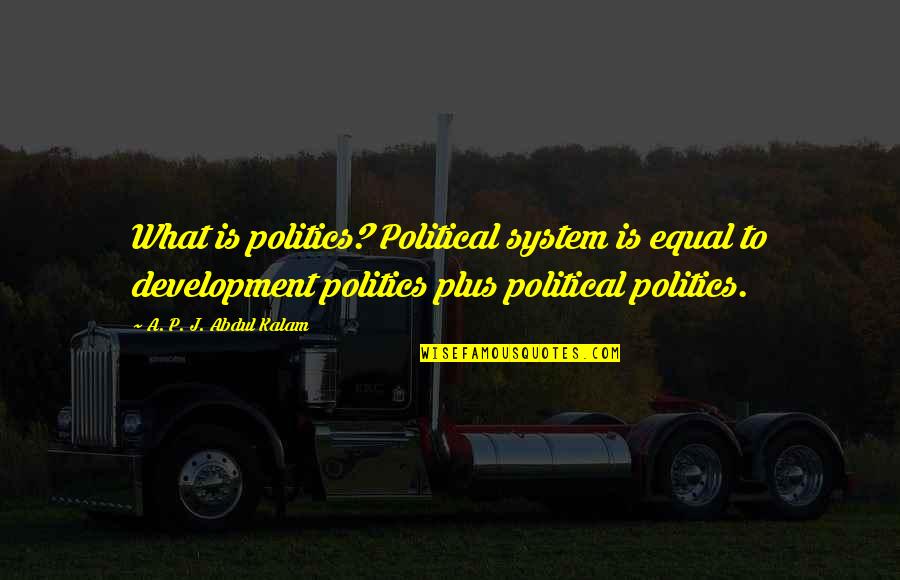 Bilius Quotes By A. P. J. Abdul Kalam: What is politics? Political system is equal to