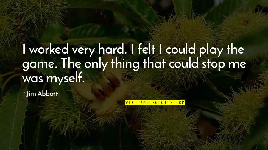 Biliyorsun Akor Quotes By Jim Abbott: I worked very hard. I felt I could