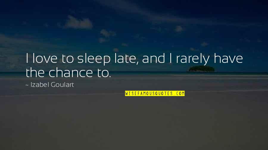 Biljana Cincarevic Quotes By Izabel Goulart: I love to sleep late, and I rarely