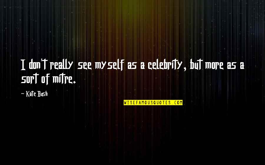 Biljke Puzavice Quotes By Kate Bush: I don't really see myself as a celebrity,