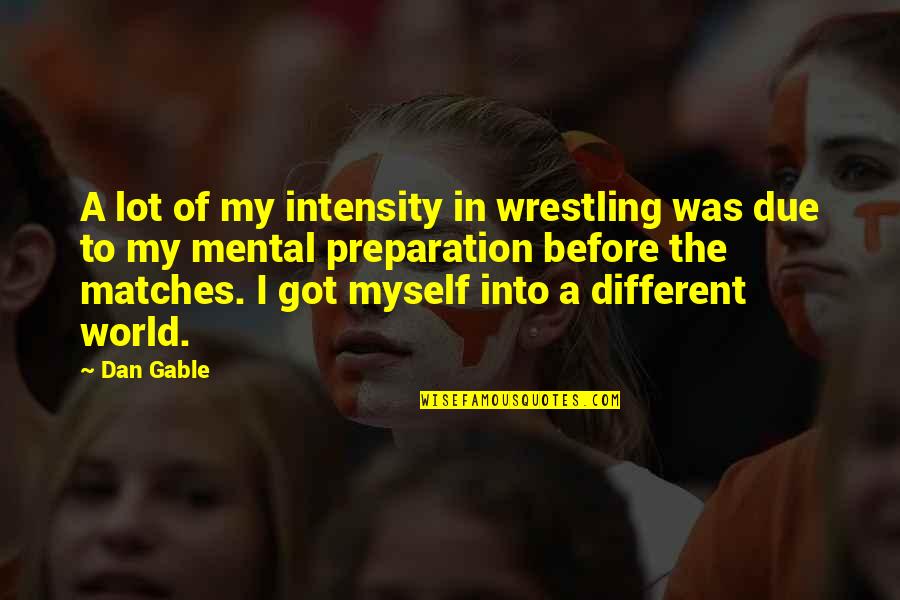 Biljke Travnjaka Quotes By Dan Gable: A lot of my intensity in wrestling was
