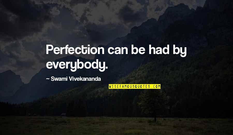 Biljons Quotes By Swami Vivekananda: Perfection can be had by everybody. Biljons Quotes By Swami Vivekananda: Perfection can be had by everybody.