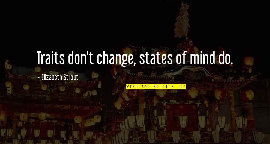 Bilkart Quotes By Elizabeth Strout: Traits don't change, states of mind do.