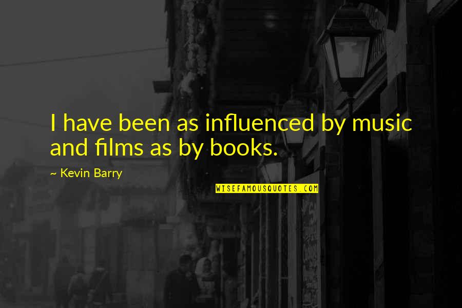 Bilking Quotes By Kevin Barry: I have been as influenced by music and