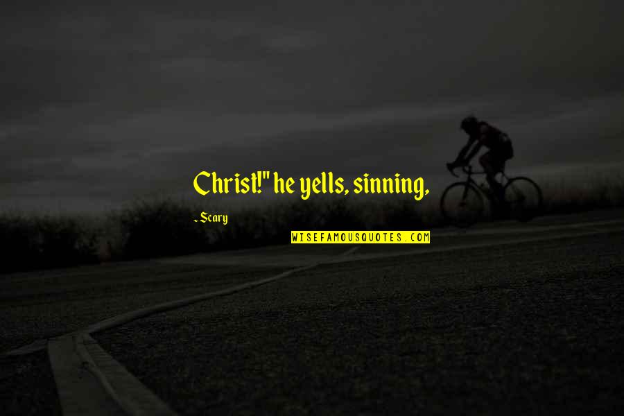 Bilkish Associates Quotes By Scary: Christ!" he yells, sinning, Bilkish Associates Quotes By Scary: Christ!" he yells, sinning,