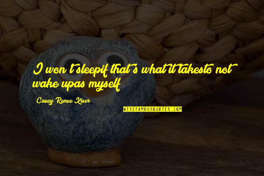 Bilkisu Quotes By Casey Renee Kiser: I won't sleepif that's what it takesto not Bilkisu Quotes By Casey Renee Kiser: I won't sleepif that's what it takesto not