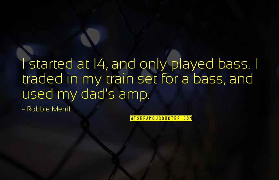 Bill 101 Quotes By Robbie Merrill: I started at 14, and only played bass.