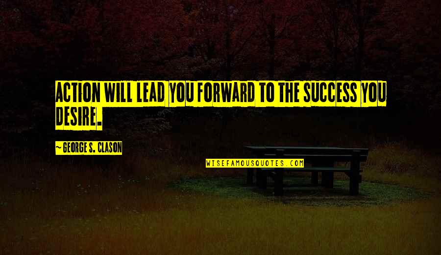 Bill And Bob Meistrell Quotes By George S. Clason: Action will lead you forward to the success