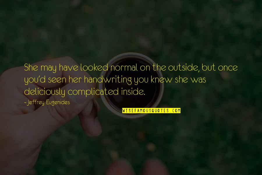 Bill And Fleur Quotes By Jeffrey Eugenides: She may have looked normal on the outside, Bill And Fleur Quotes By Jeffrey Eugenides: She may have looked normal on the outside,