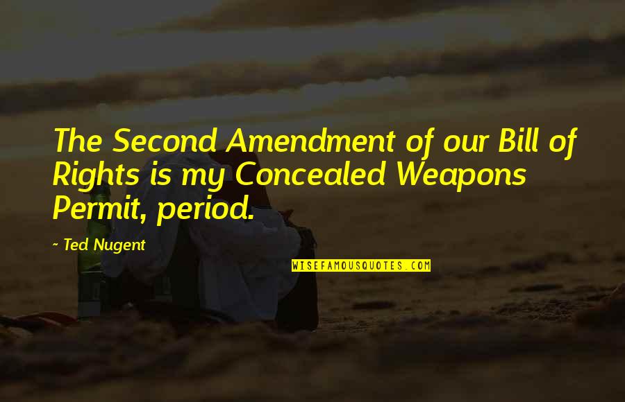 Bill And Ted Best Quotes By Ted Nugent: The Second Amendment of our Bill of Rights