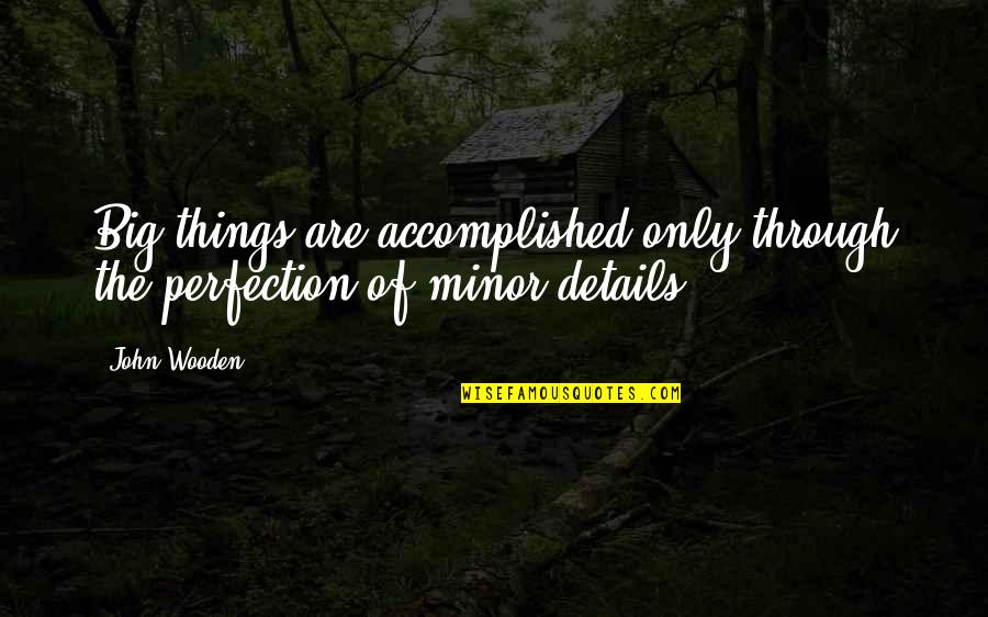Bill And Ted Funny Quotes By John Wooden: Big things are accomplished only through the perfection