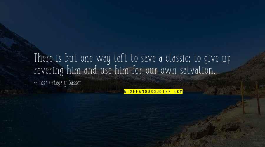 Bill And Teds Excellent Adventure Quotes By Jose Ortega Y Gasset: There is but one way left to save Bill And Teds Excellent Adventure Quotes By Jose Ortega Y Gasset: There is but one way left to save