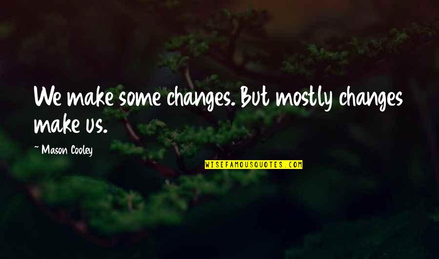 Bill And Teds Excellent Adventure Quotes By Mason Cooley: We make some changes. But mostly changes make Bill And Teds Excellent Adventure Quotes By Mason Cooley: We make some changes. But mostly changes make